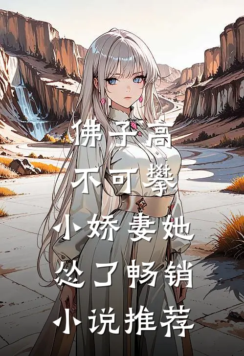 佛子高不可攀，小娇妻她怂了畅销小说推荐