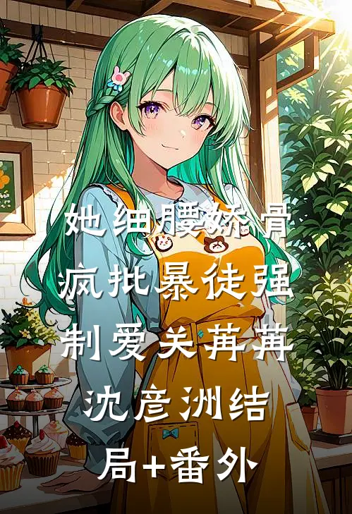 她细腰娇骨，疯批暴徒强制爱关苒苒沈彦洲结局+番外