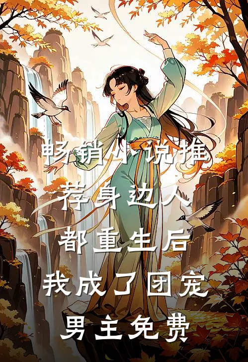 畅销小说推荐身边人都重生后,我成了团宠男主免费