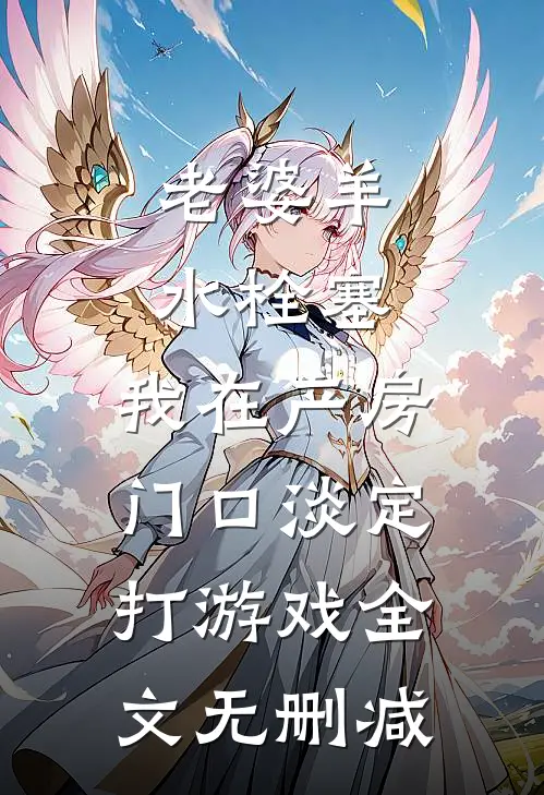 老婆羊水栓塞，我在产房门口淡定打游戏全文无删减