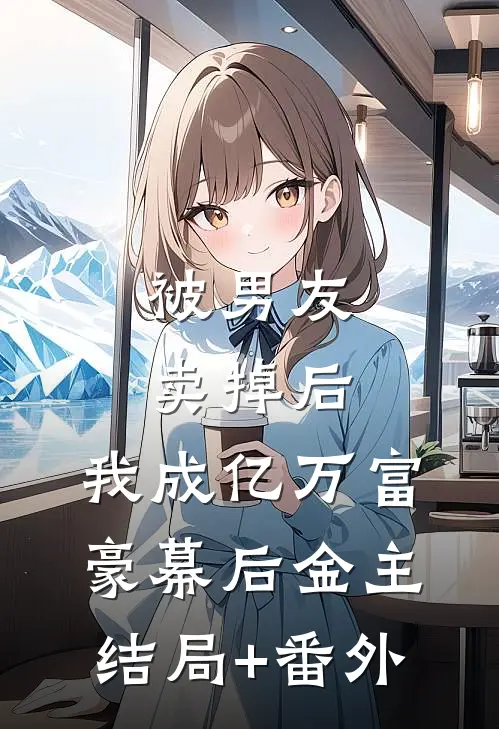 被男友卖掉后，我成亿万富豪幕后金主结局+番外