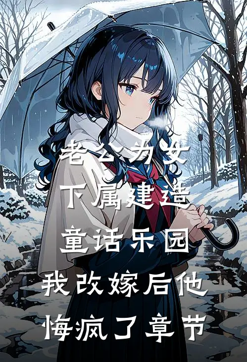 老公为女下属建造童话乐园，我改嫁后他悔疯了章节
