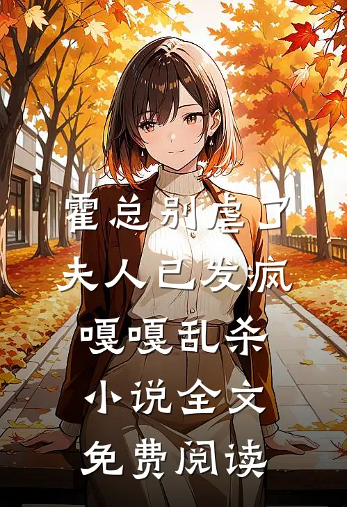 霍总别虐了，夫人已发疯嘎嘎乱杀小说全文免费阅读