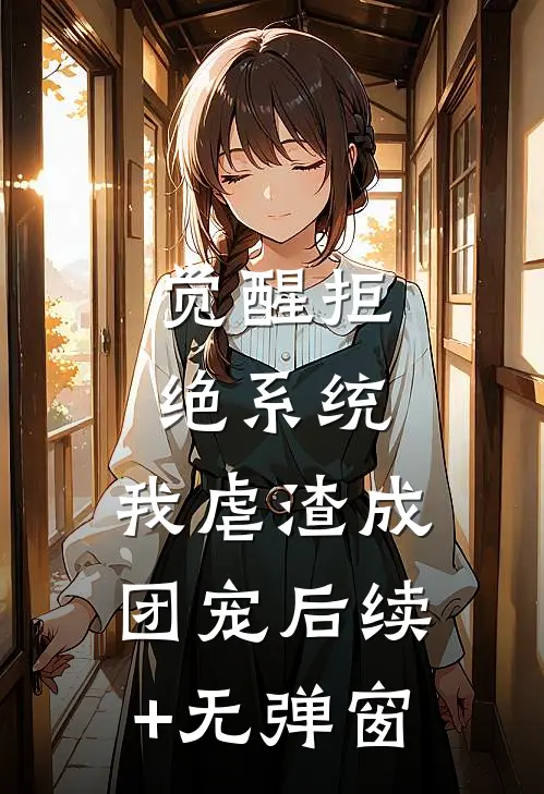 觉醒拒绝系统，我虐渣成团宠后续+无弹窗