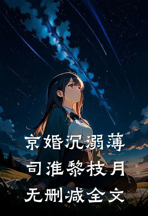 京婚沉溺薄司淮黎枝月无删减全文