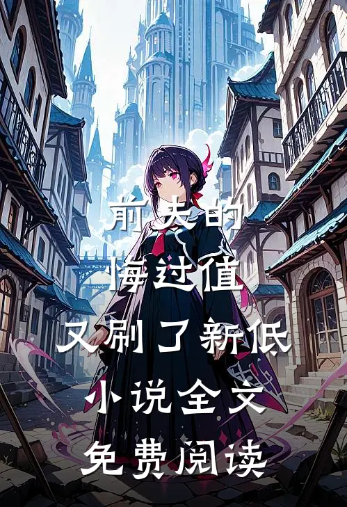 前夫的悔过值，又刷了新低小说全文免费阅读