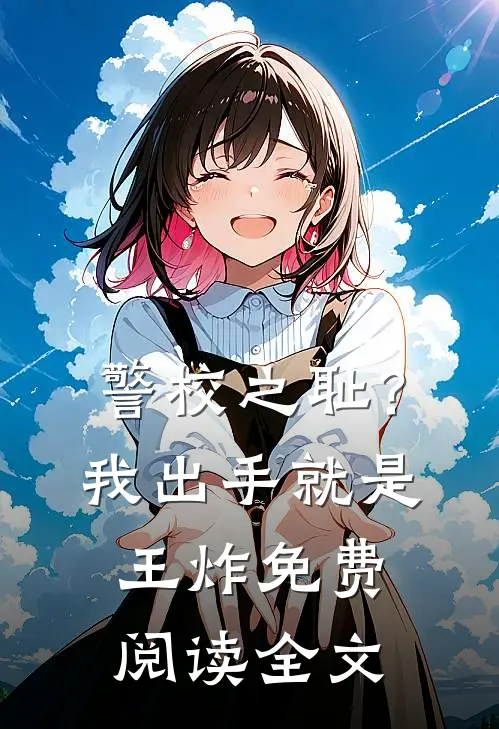 警校之耻？我出手就是王炸免费阅读全文