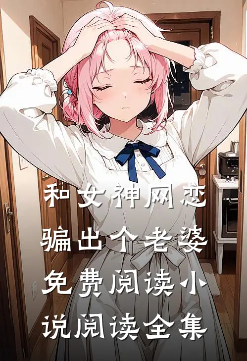 和女神网恋骗出个老婆免费阅读小说阅读全集