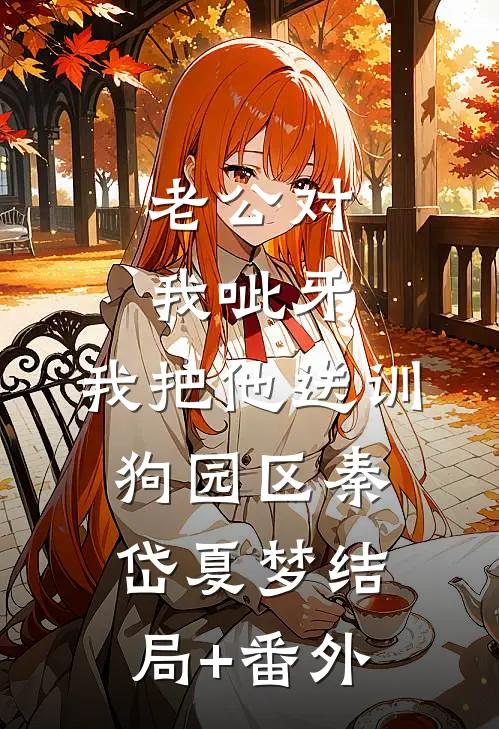 老公对我呲牙，我把他送训狗园区秦岱夏梦结局+番外