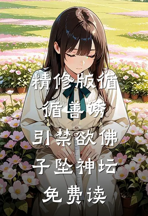 精修版循循善诱,引禁欲佛子坠神坛免费读
