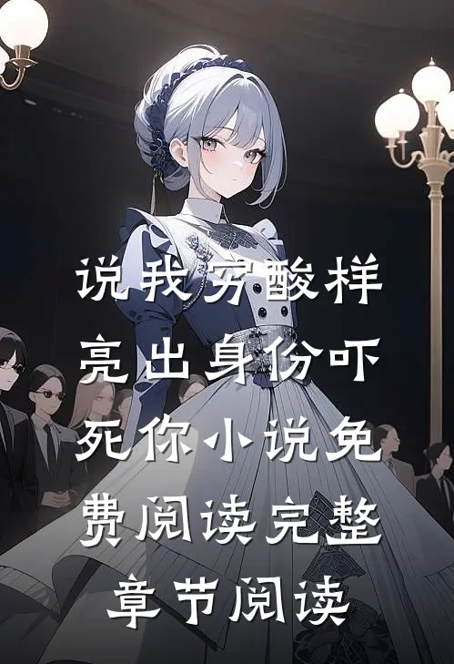 说我穷酸样亮出身份吓死你小说免费阅读完整章节阅读