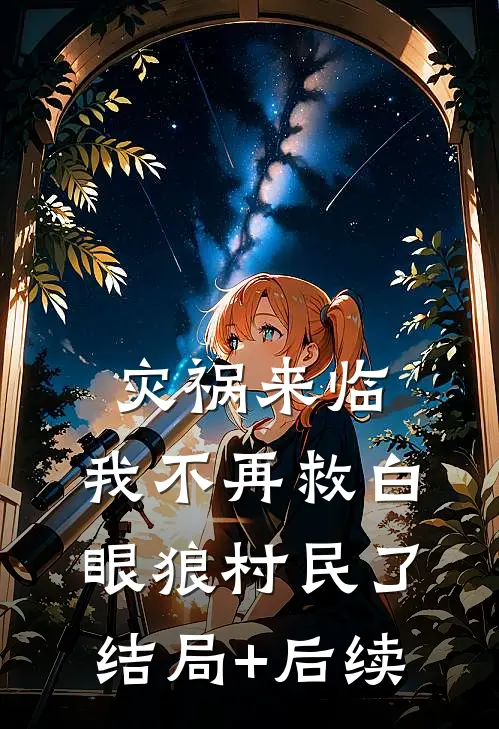 灾祸来临，我不再救白眼狼村民了结局+后续