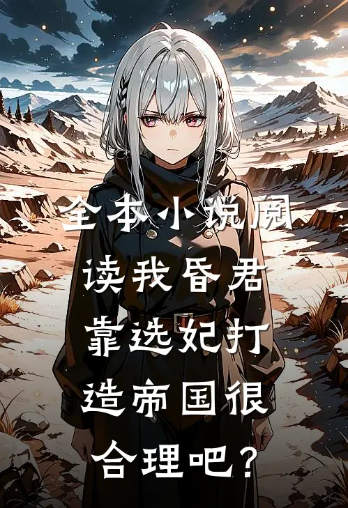 全本小说阅读我昏君，靠选妃打造帝国很合理吧？