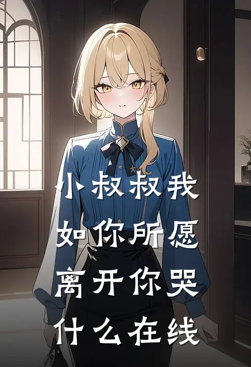 小叔叔我如你所愿离开你哭什么在线