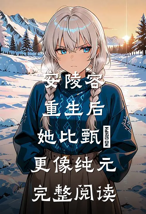 安陵容重生后：她比甄嬛更像纯元完整阅读