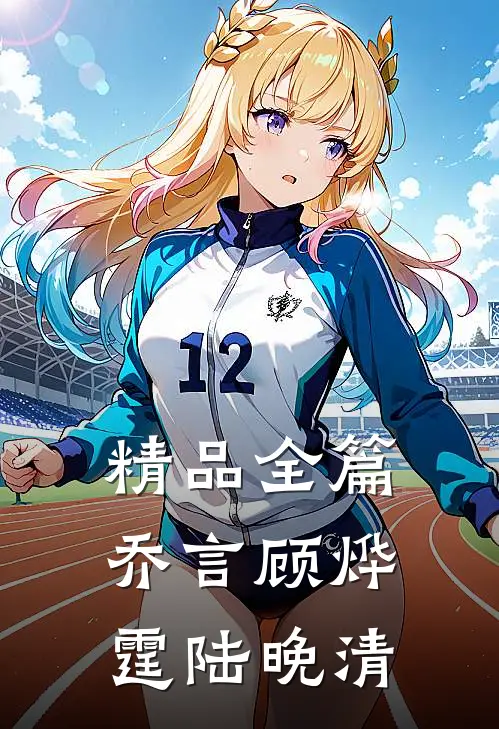 精品全篇乔言顾烨霆陆晚清