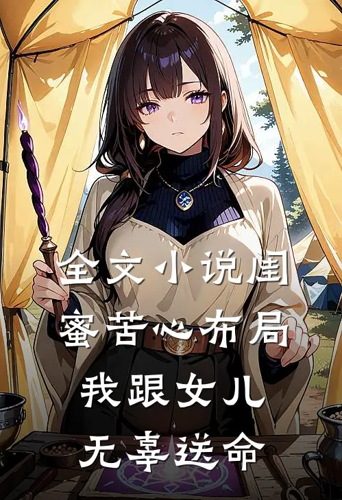 全文小说闺蜜苦心布局，我跟女儿无辜送命