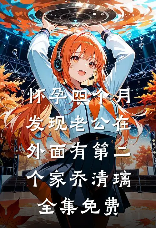 怀孕四个月，发现老公在外面有第二个家乔清璃全集免费