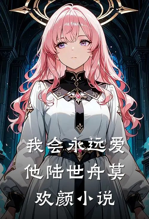 我会永远爱他陆世舟莫欢颜小说