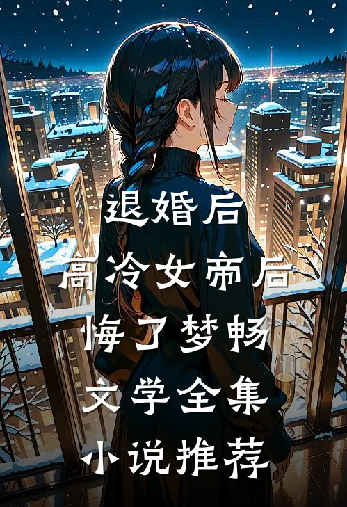 退婚后,高冷女帝后悔了 梦畅文学全集小说推荐