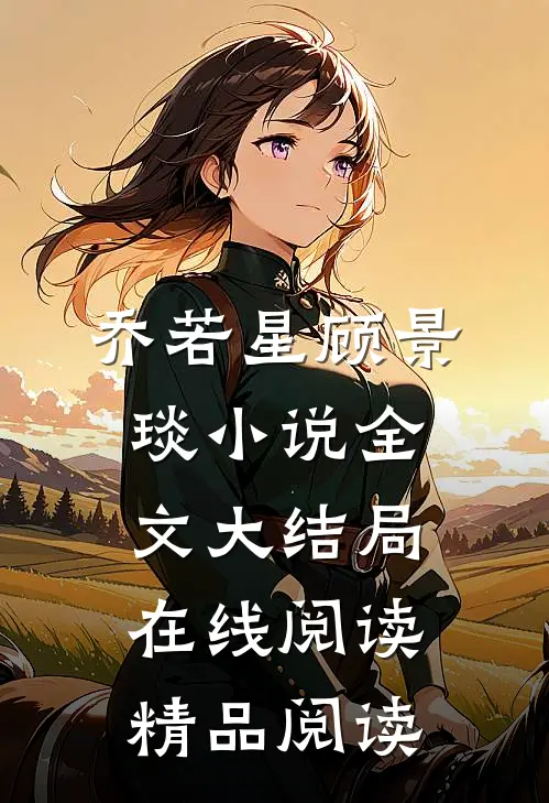 乔若星顾景琰小说全文大结局在线阅读精品阅读