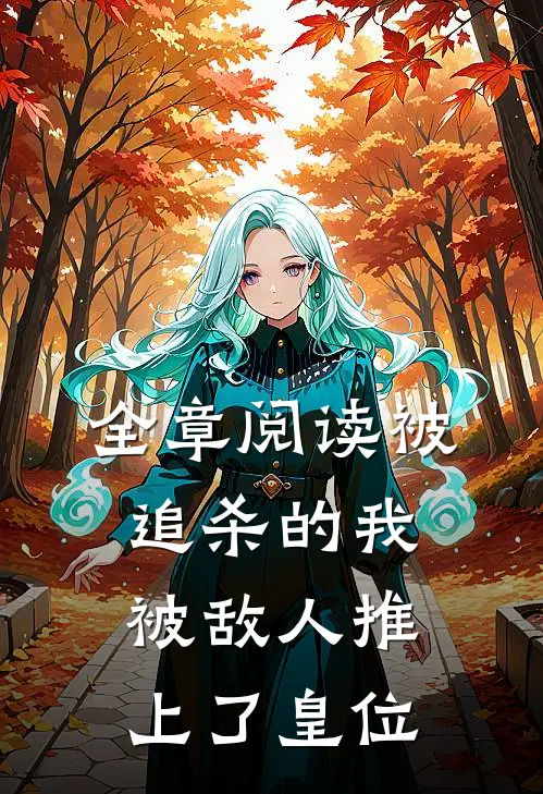 全章阅读被追杀的我，被敌人推上了皇位