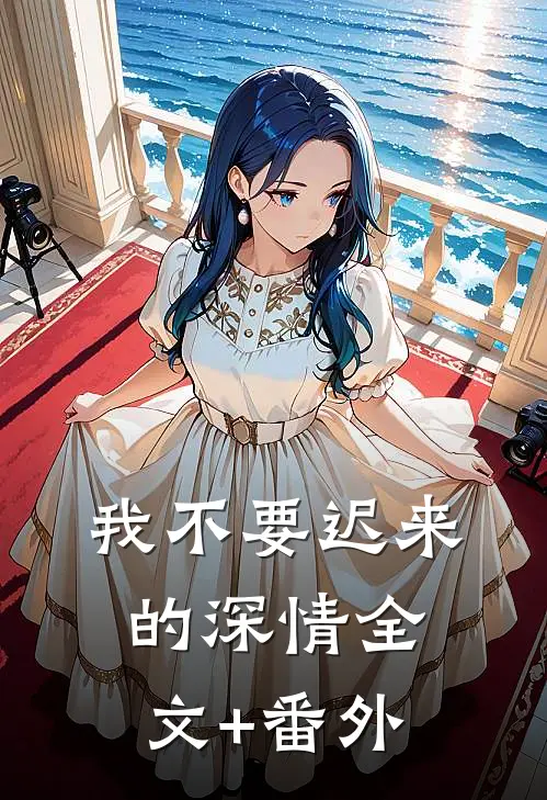 我不要迟来的深情全文+番外