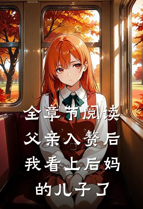 全章节阅读父亲入赘后，我看上后妈的儿子了