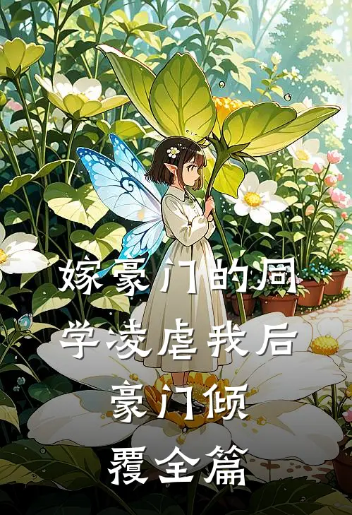 嫁豪门的同学凌虐我后，豪门倾覆全篇