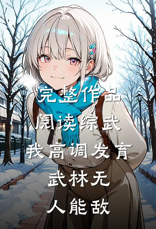 完整作品阅读综武：我高调发育，武林无人能敌