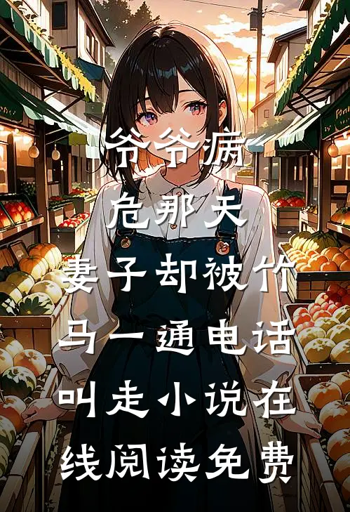 爷爷病危那天，妻子却被竹马一通电话叫走小说在线阅读免费