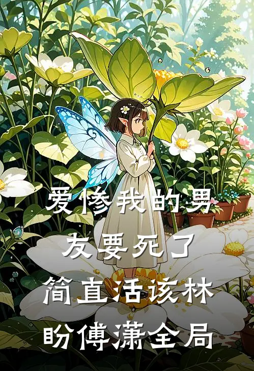 爱惨我的男友要死了，简直活该林盼傅潇全局