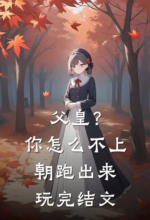 父皇？你怎么不上朝跑出来玩完结文