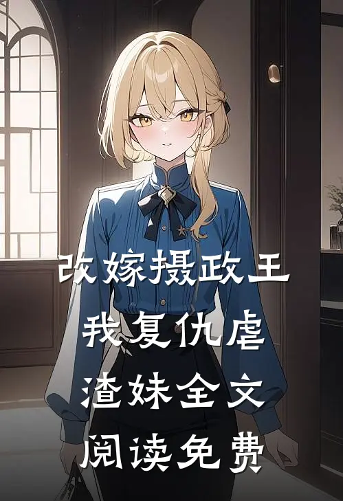 改嫁摄政王，我复仇虐渣妹全文阅读免费