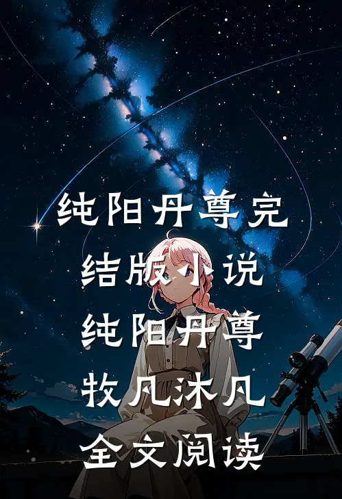 纯阳丹尊完结版小说_纯阳丹尊牧凡沐凡全文阅读