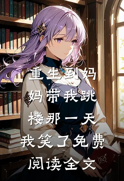 重生到妈妈带我跳楼那一天，我笑了免费阅读全文