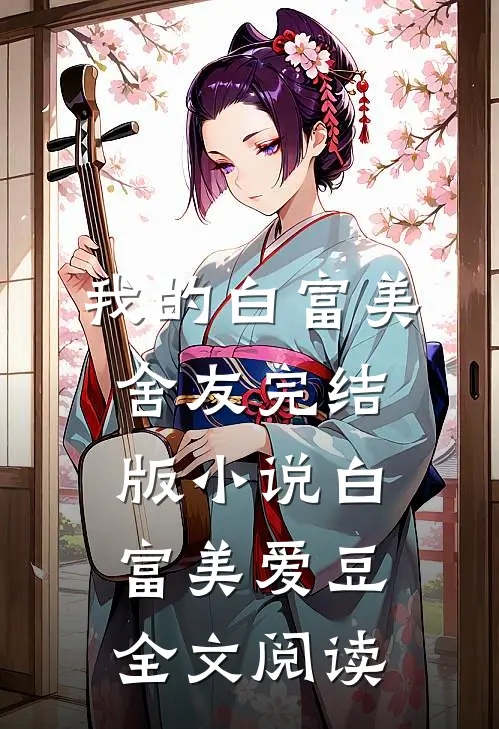 我的白富美舍友完结版小说_白富美爱豆全文阅读