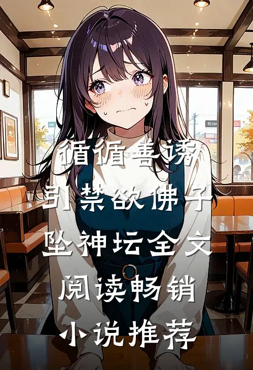 循循善诱,引禁欲佛子坠神坛全文阅读畅销小说推荐