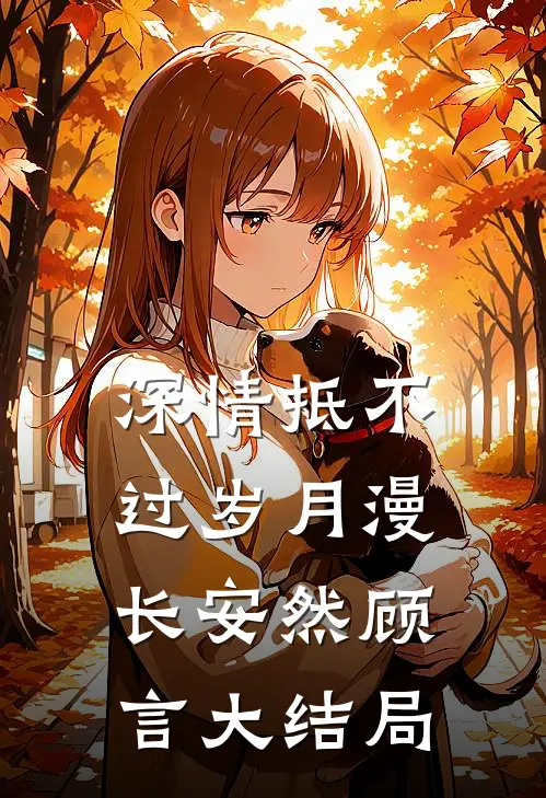 深情抵不过岁月漫长安然顾言大结局