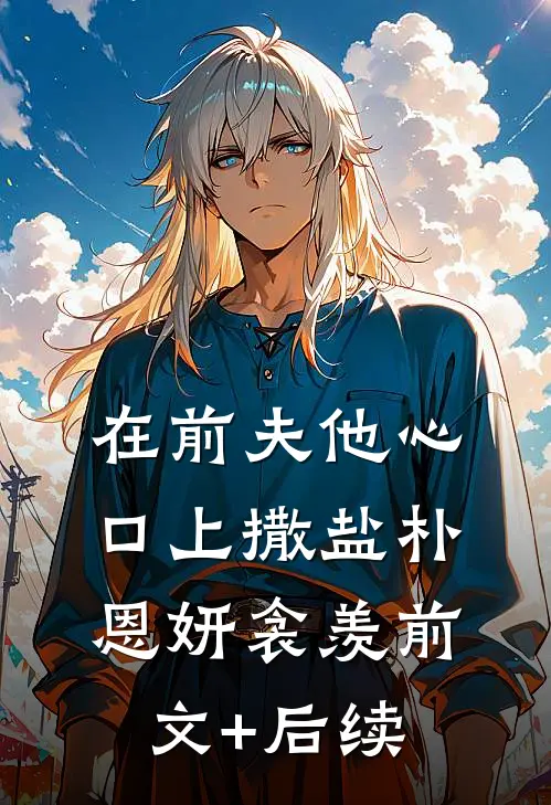 在前夫他心口上撒盐朴恩妍衾羡前文+后续
