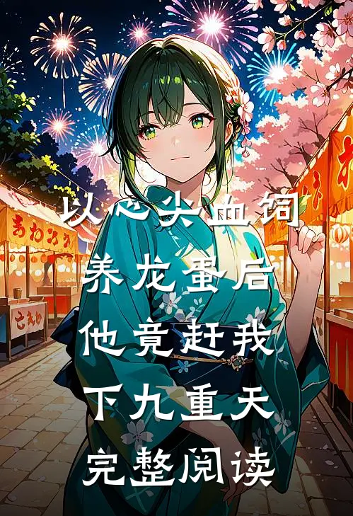 以心尖血饲养龙蛋后，他竟赶我下九重天完整阅读