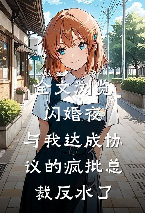 全文浏览闪婚夜，与我达成协议的疯批总裁反水了