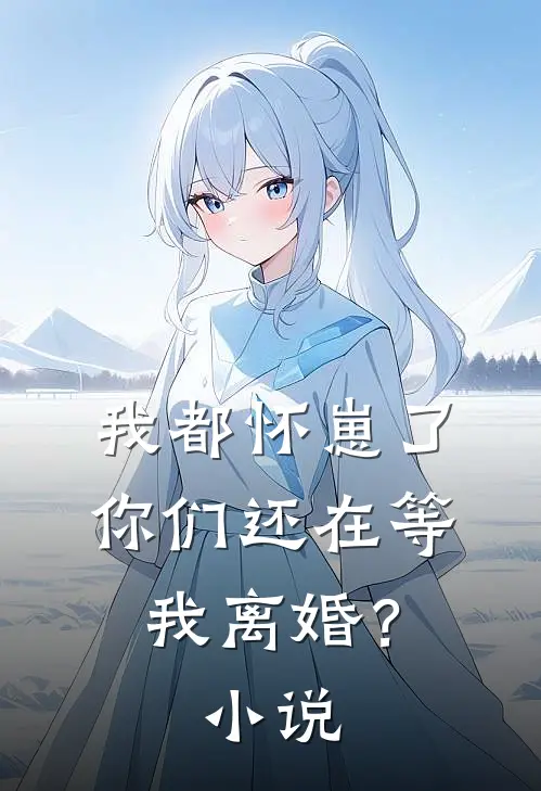 我都怀崽了，你们还在等我离婚？小说