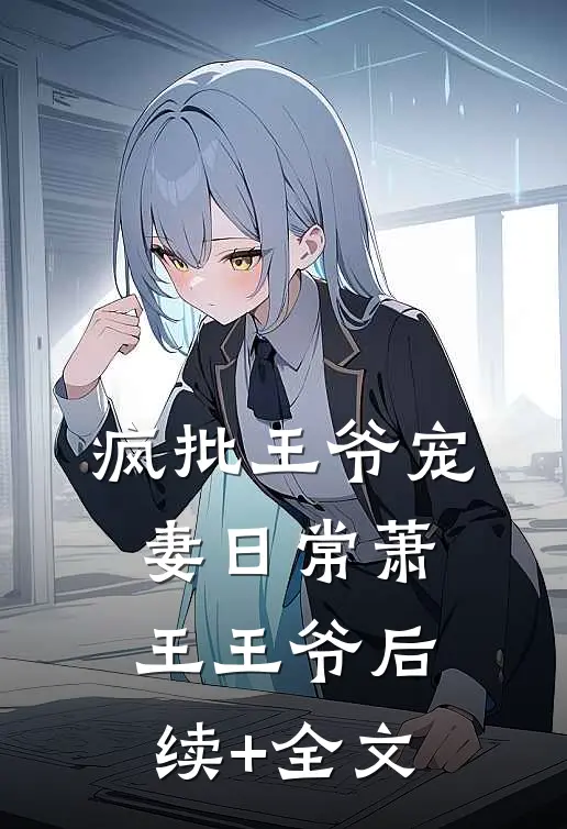 疯批王爷宠妻日常萧王王爷后续+全文