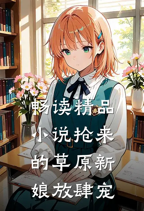 畅读精品小说抢来的草原新娘放肆宠