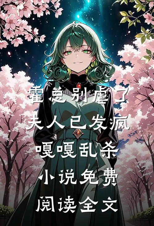 霍总别虐了，夫人已发疯嘎嘎乱杀小说免费阅读全文