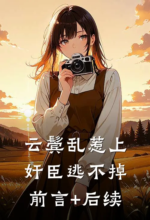云鬓乱惹上奸臣逃不掉前言+后续