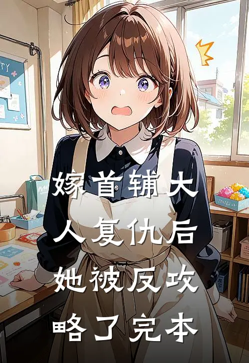 嫁首辅大人复仇后，她被反攻略了完本