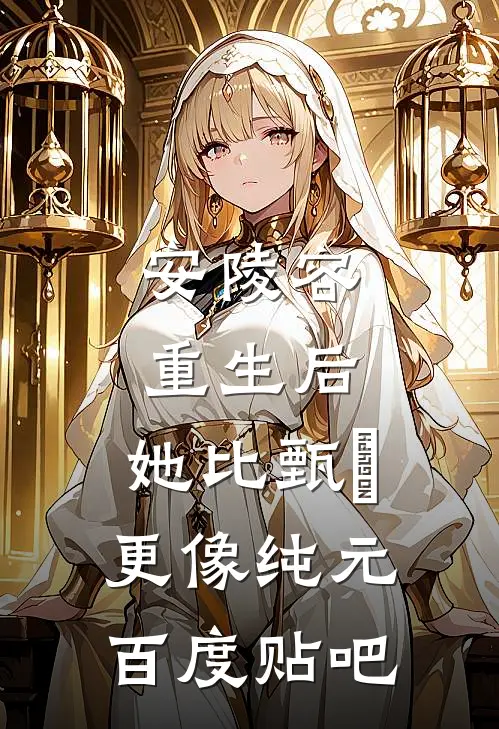 安陵容重生后：她比甄嬛更像纯元百度贴吧