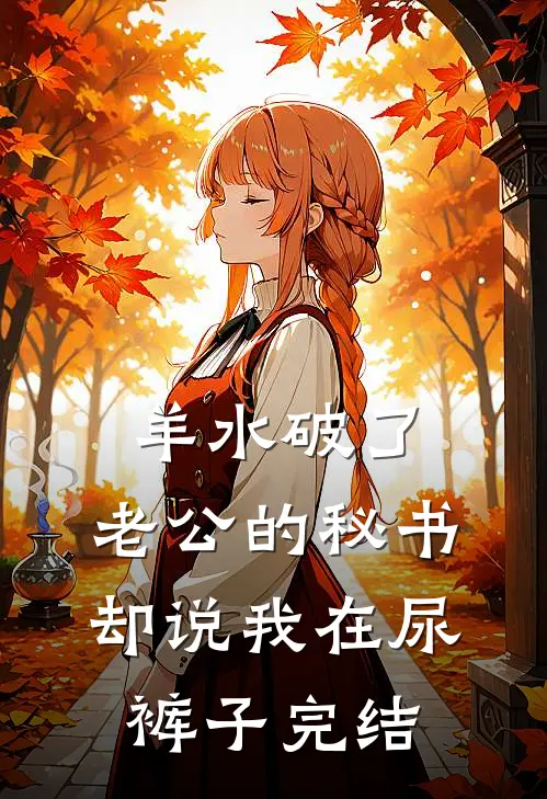 羊水破了，老公的秘书却说我在尿裤子完结